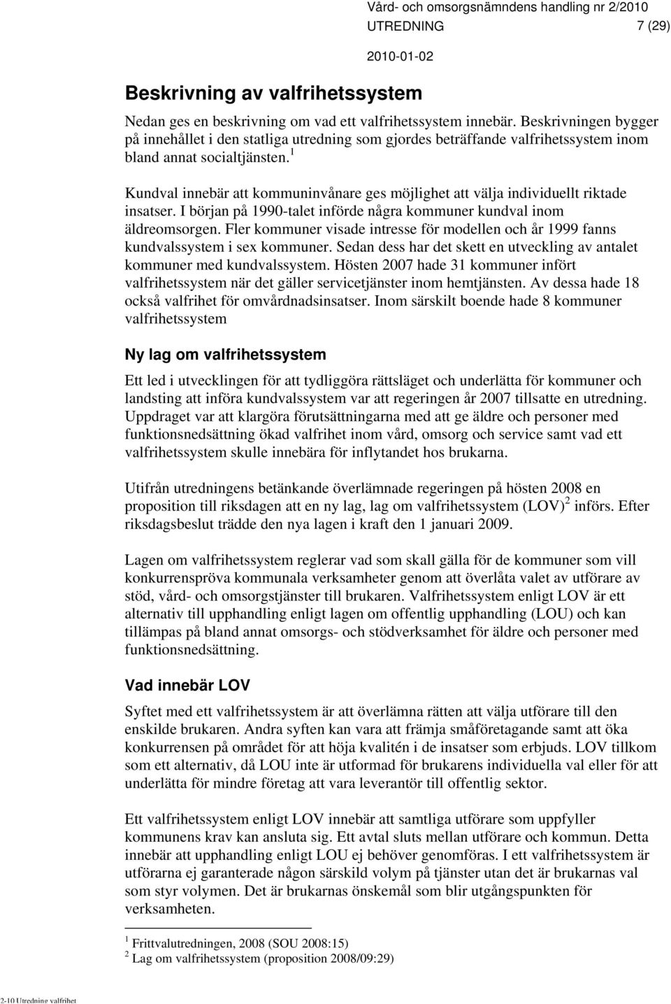 1 Kundval innebär att kommuninvånare ges möjlighet att välja individuellt riktade insatser. I början på 1990-talet införde några kommuner kundval inom äldreomsorgen.