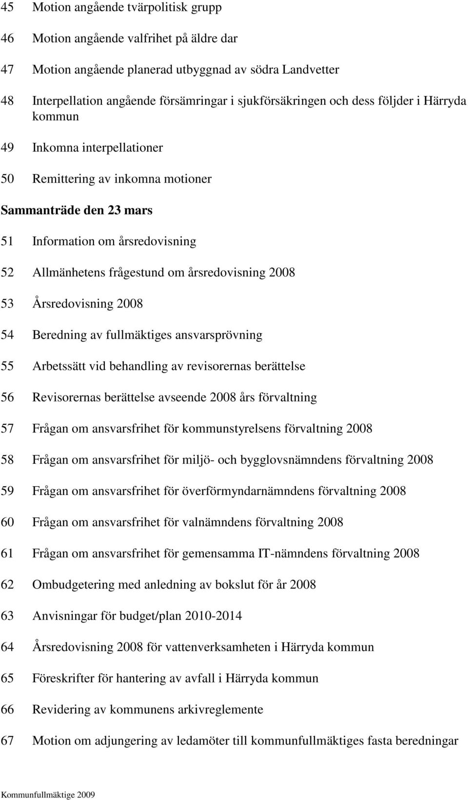 2008 53 Årsredovisning 2008 54 Beredning av fullmäktiges ansvarsprövning 55 Arbetssätt vid behandling av revisorernas berättelse 56 Revisorernas berättelse avseende 2008 års förvaltning 57 Frågan om