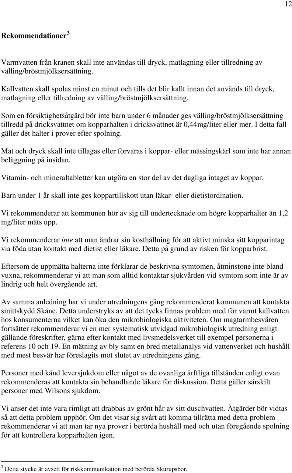 Som en försiktighetsåtgärd bör inte barn under 6 månader ges välling/bröstmjölksersättning tillredd på dricksvattnet om kopparhalten i dricksvattnet är 0,44mg/liter eller mer.