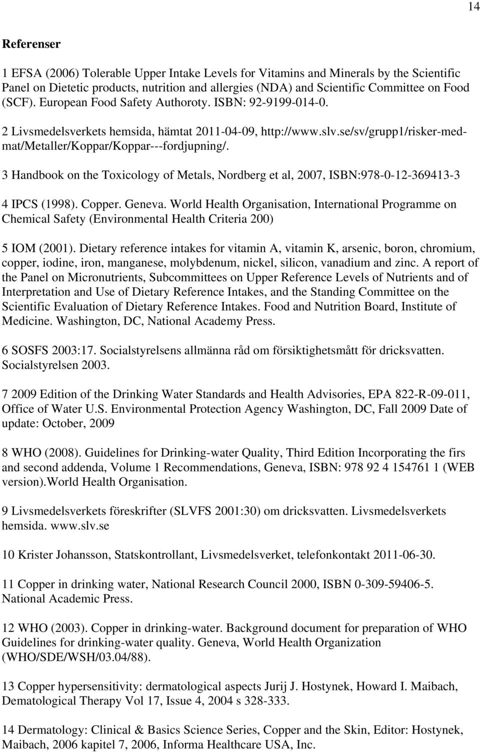 3 Handbook on the Toxicology of Metals, Nordberg et al, 2007, ISBN:978-0-12-369413-3 4 IPCS (1998). Copper. Geneva.