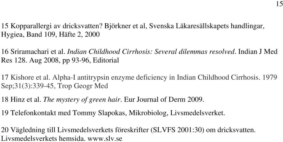 Alpha-I antitrypsin enzyme deficiency in Indian Childhood Cirrhosis. 1979 Sep;31(3):339-45, Trop Geogr Med 18 Hinz et al. The mystery of green hair.