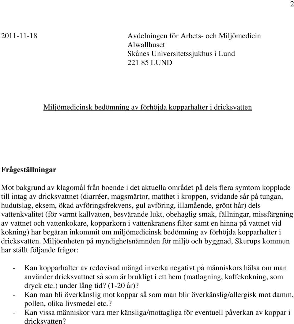 ökad avföringsfrekvens, gul avföring, illamående, grönt hår) dels vattenkvalitet (för varmt kallvatten, besvärande lukt, obehaglig smak, fällningar, missfärgning av vattnet och vattenkokare,