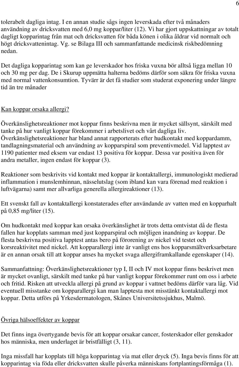 se Bilaga III och sammanfattande medicinsk riskbedömning nedan. Det dagliga kopparintag som kan ge leverskador hos friska vuxna bör alltså ligga mellan 10 och 30 mg per dag.