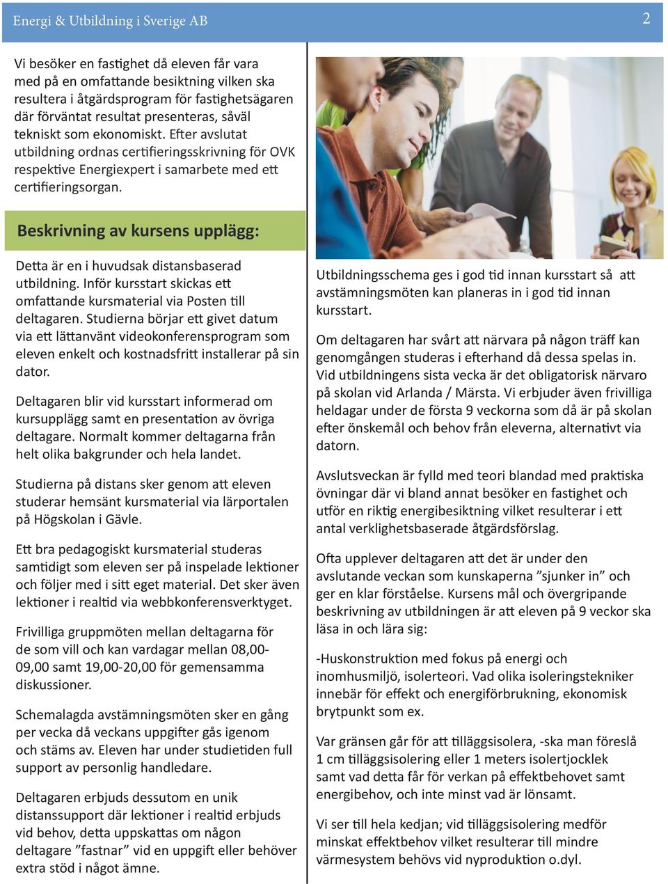 Beskrivning av kursens upplägg: Detta är en i huvudsak distansbaserad utbildning. Inför kursstart skickas ett omfattande kursmaterial via Posten till deltagaren.