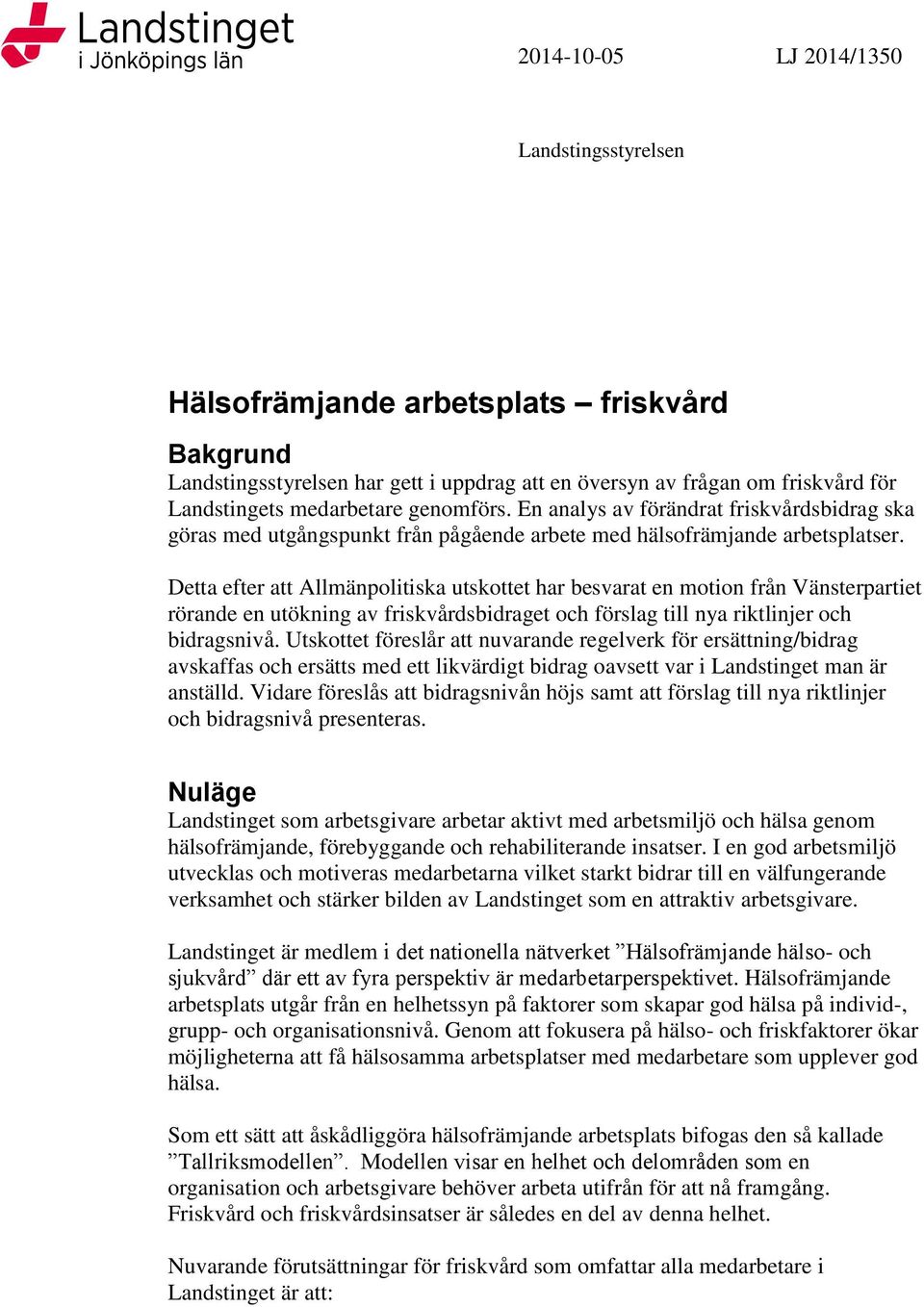 Detta efter att Allmänpolitiska utskottet har besvarat en motion från Vänsterpartiet rörande en utökning av friskvårdsbidraget och förslag till nya riktlinjer och bidragsnivå.