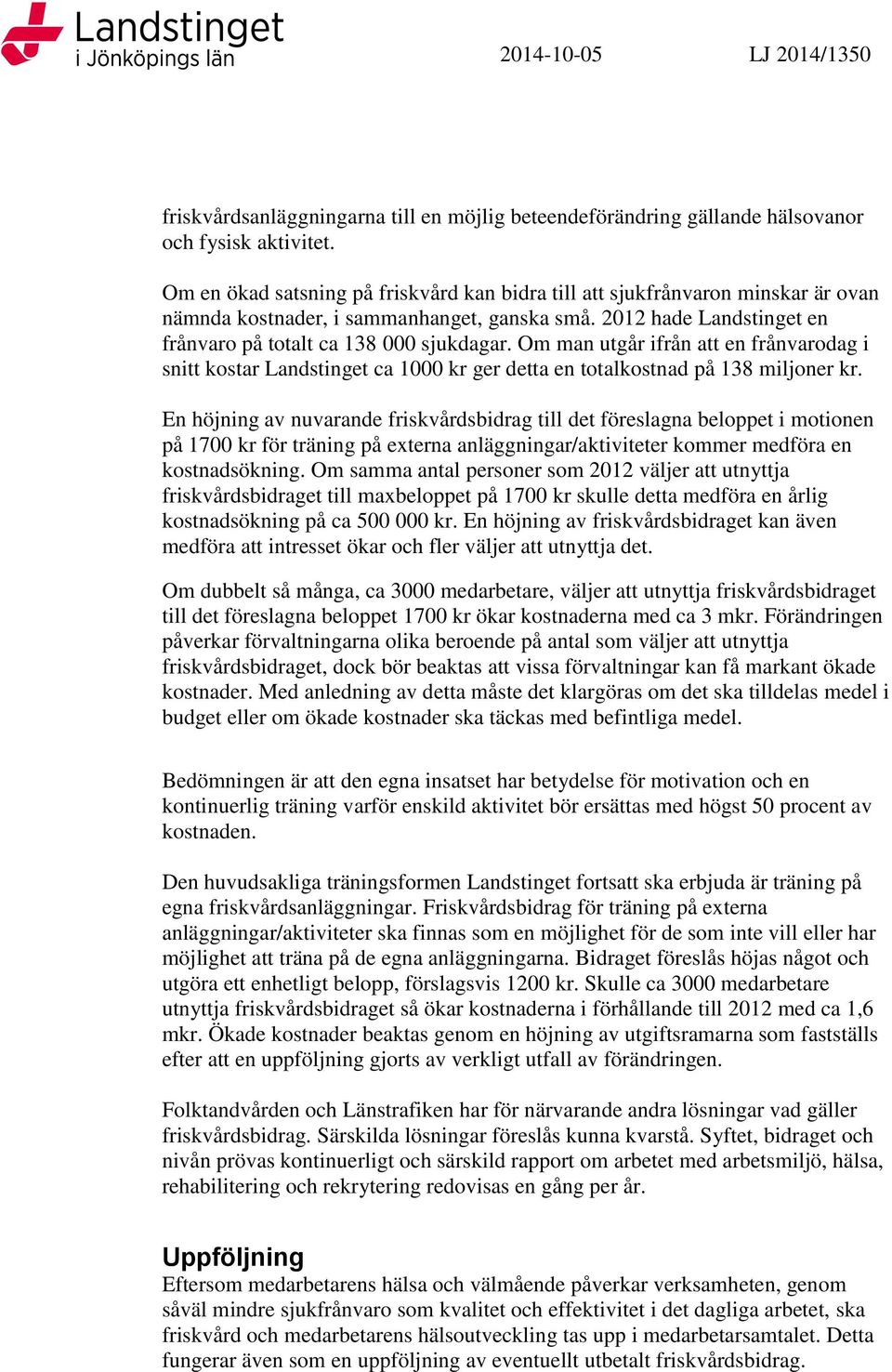 Om man utgår ifrån att en frånvarodag i snitt kostar Landstinget ca 1000 kr ger detta en totalkostnad på 138 miljoner kr.