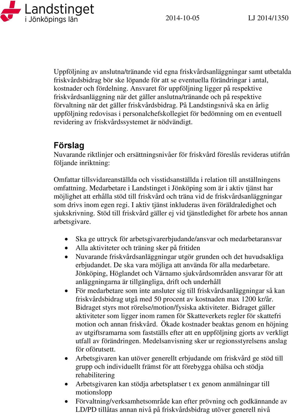 På Landstingsnivå ska en årlig uppföljning redovisas i personalchefskollegiet för bedömning om en eventuell revidering av friskvårdssystemet är nödvändigt.