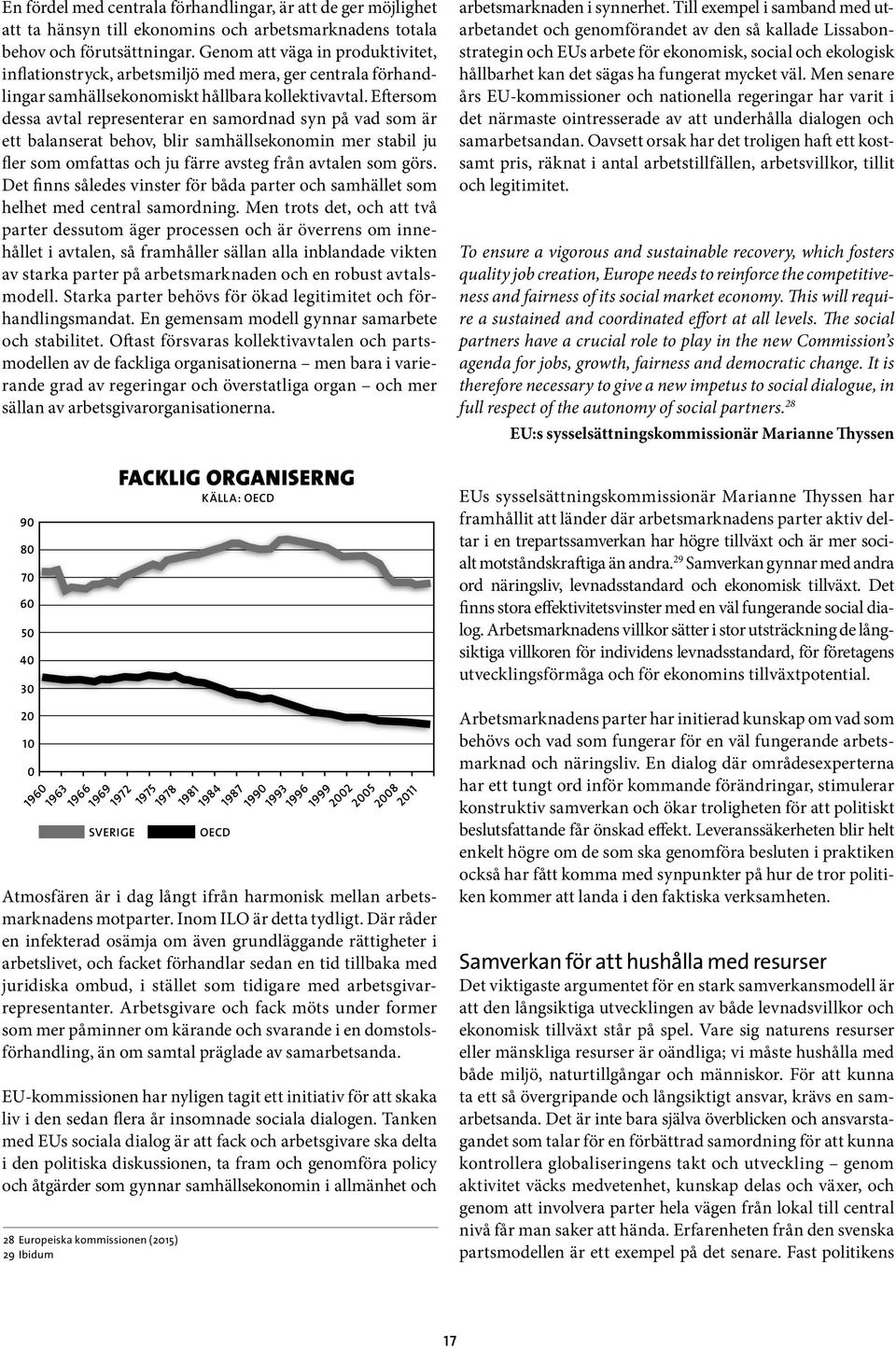 Eftersom dessa avtal representerar en samordnad syn på vad som är ett balanserat behov, blir samhällsekonomin mer stabil ju fler som omfattas och ju färre avsteg från avtalen som görs.