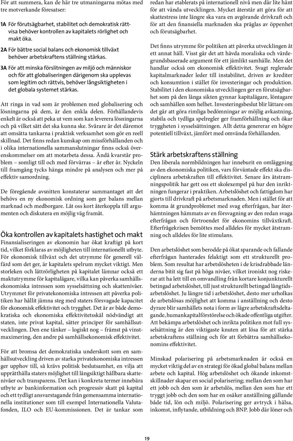 3A För att minska förslitningen av miljö och människor och för att globaliseringen därigenom ska upplevas som legitim och rättvis, behöver långsiktigheten i det globala systemet stärkas.