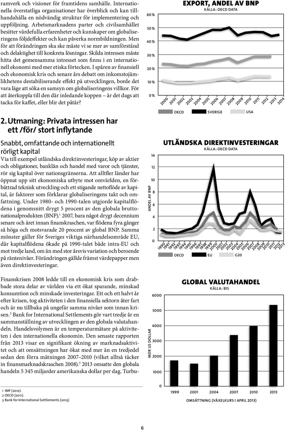 Men för att förändringen ska ske måste vi se mer av samförstånd och delaktighet till konkreta lösningar.