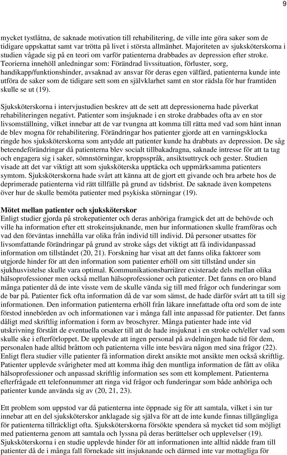 Teorierna innehöll anledningar som: Förändrad livssituation, förluster, sorg, handikapp/funktionshinder, avsaknad av ansvar för deras egen välfärd, patienterna kunde inte utföra de saker som de