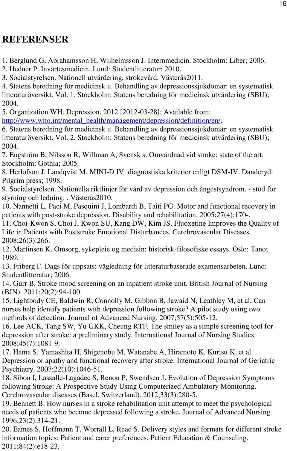 Stockholm: Statens beredning för medicinsk utvärdering (SBU); 2004. 5. Organization WH. Depression. 2012 [2012-03-28]; Available from: http://www.who.