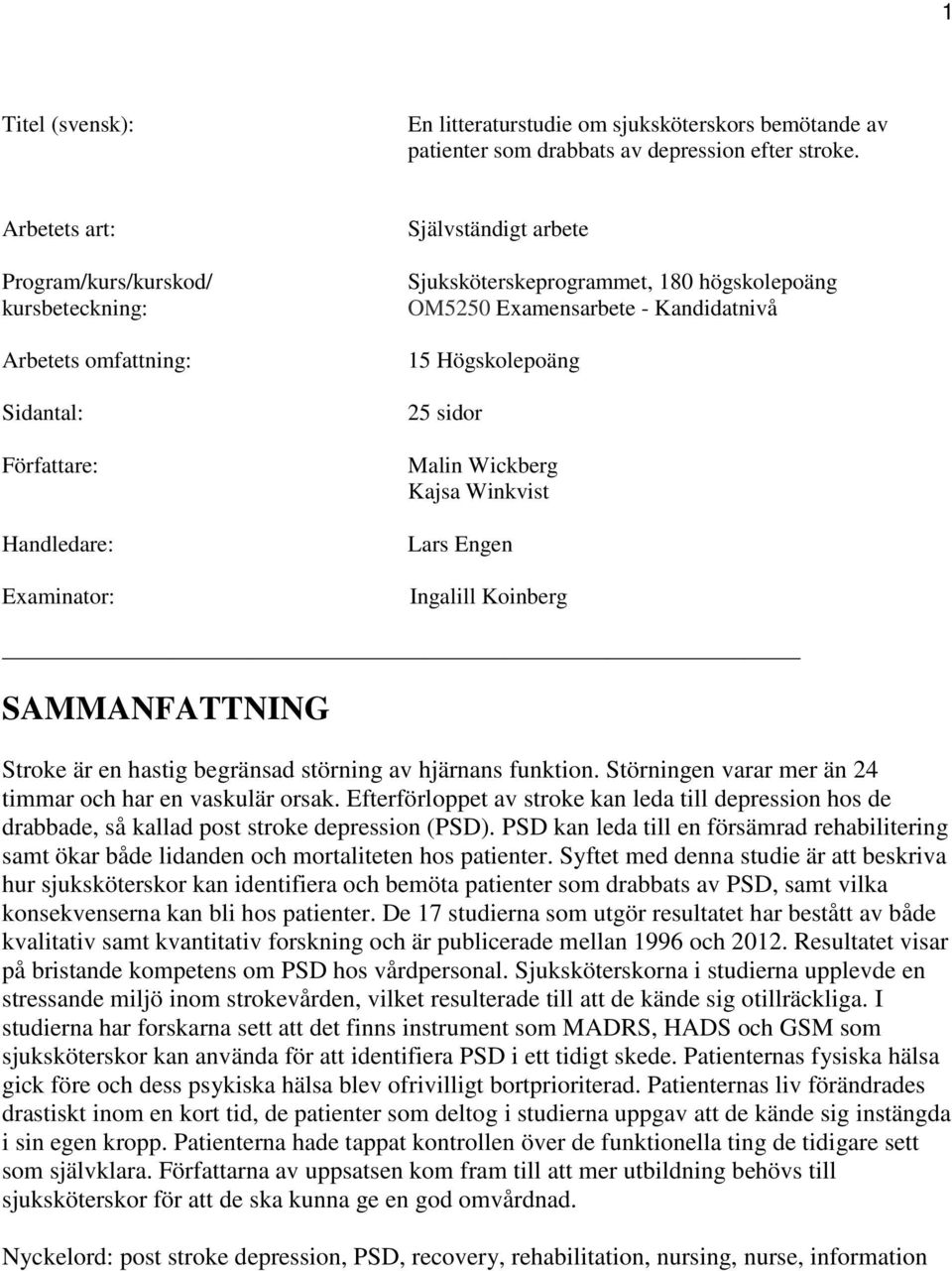 Examensarbete - Kandidatnivå 15 Högskolepoäng 25 sidor Malin Wickberg Kajsa Winkvist Lars Engen Ingalill Koinberg SAMMANFATTNING Stroke är en hastig begränsad störning av hjärnans funktion.