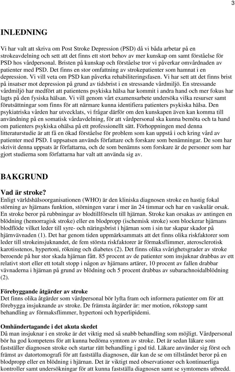 Vi vill veta om PSD kan påverka rehabiliteringsfasen. Vi har sett att det finns brist på insatser mot depression på grund av tidsbrist i en stressande vårdmiljö.