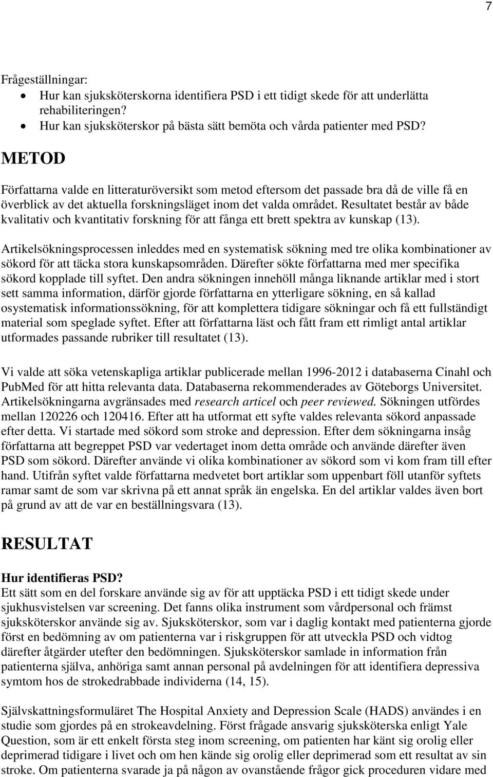 Resultatet består av både kvalitativ och kvantitativ forskning för att fånga ett brett spektra av kunskap (13).