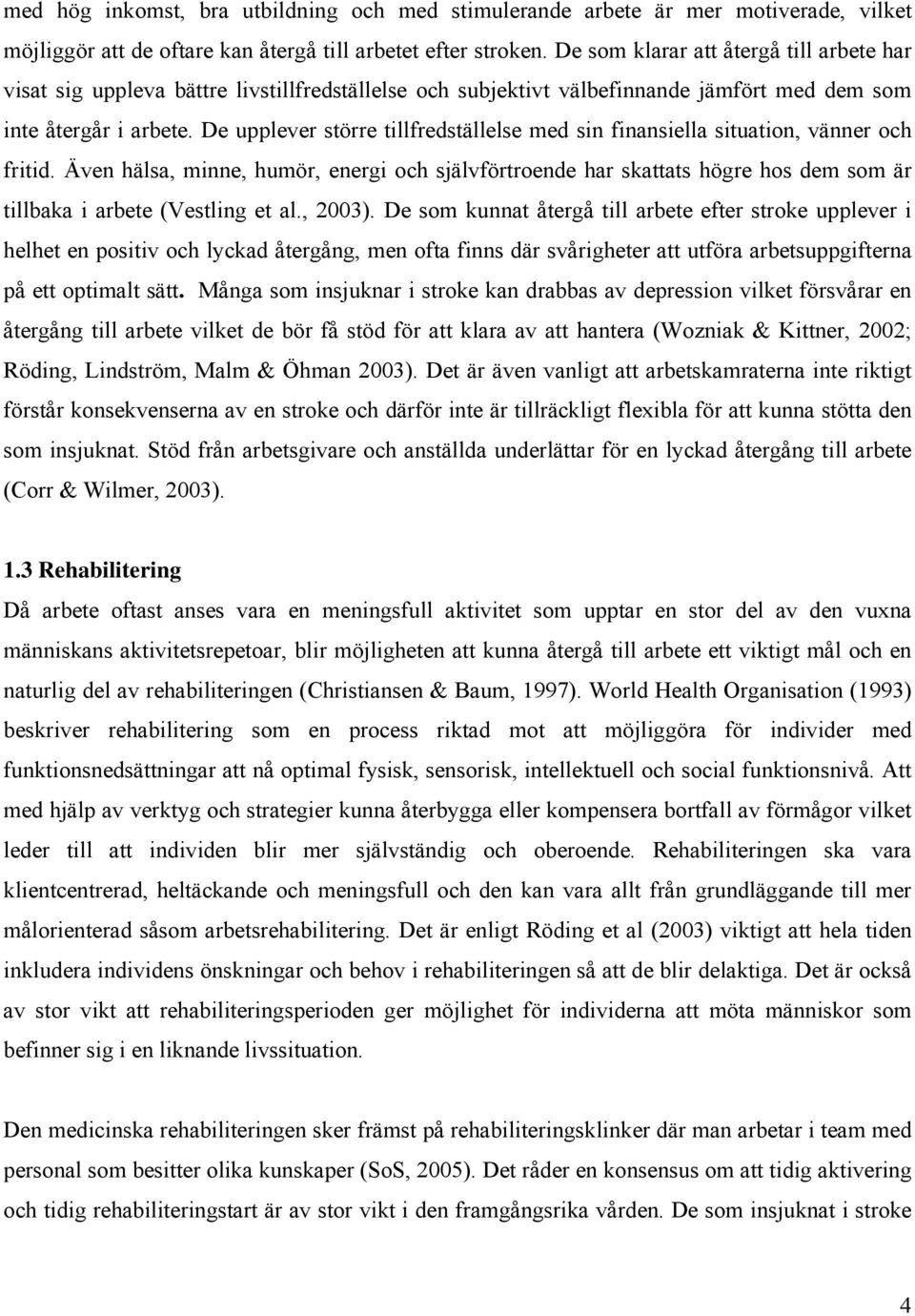 De upplever större tillfredställelse med sin finansiella situation, vänner och fritid.