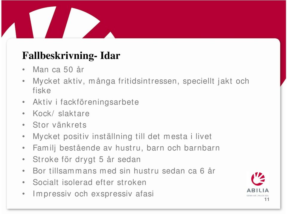 det mesta i livet Familj bestående av hustru, barn och barnbarn Stroke för drygt 5 år sedan Bor