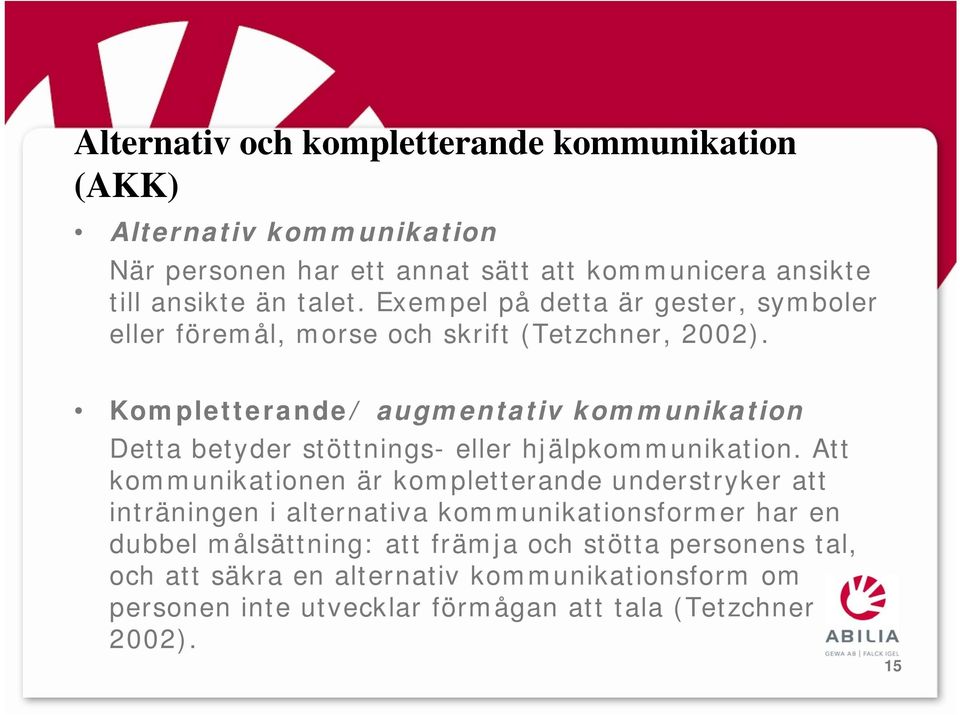 Kompletterande/ augmentativ kommunikation Detta betyder stöttnings- eller hjälpkommunikation.