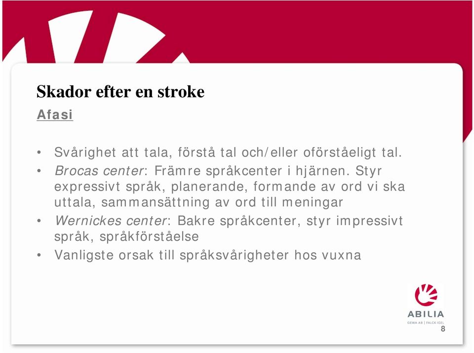 Styr expressivt språk, planerande, formande av ord vi ska uttala, sammansättning av ord