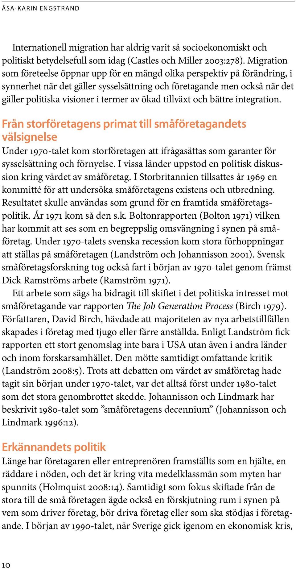 ökad tillväxt och bättre inte gration. Från storföretagens primat till småföretagandets välsignelse Under 1970-talet kom storföretagen att ifrågasättas som garanter för sysselsättning och förnyelse.