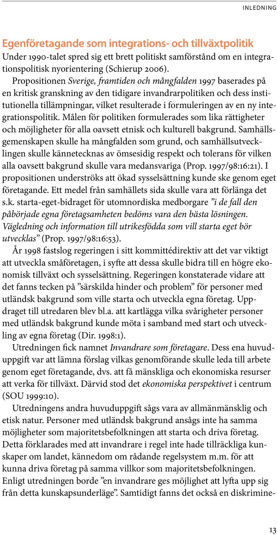 av en ny integrationspolitik. Målen för politiken formulerades som lika rättigheter och möjligheter för alla oavsett etnisk och kulturell bakgrund.