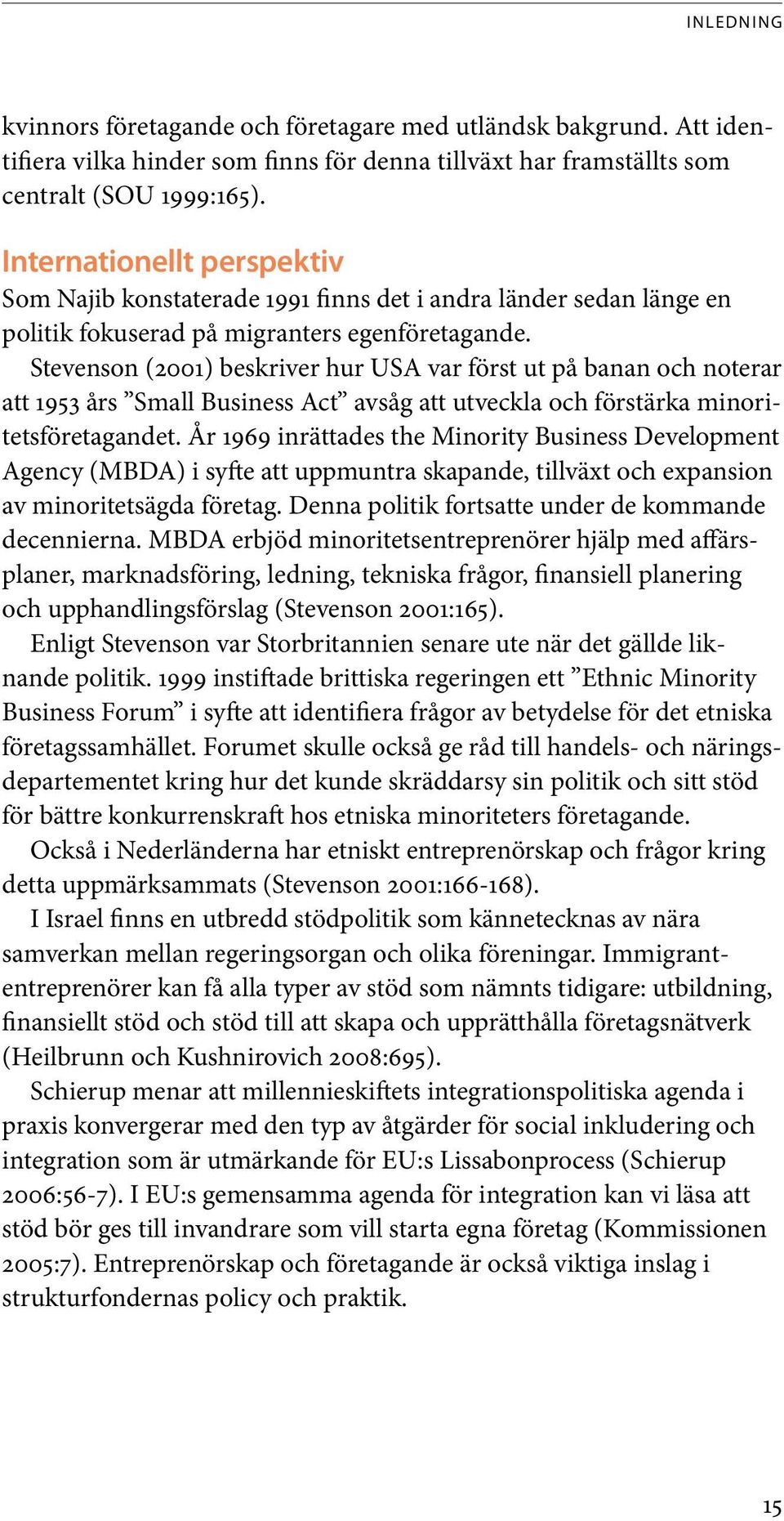 Stevenson (2001) beskriver hur USA var först ut på banan och noterar att 1953 års Small Business Act avsåg att utveckla och förstärka minoritetsföretagandet.