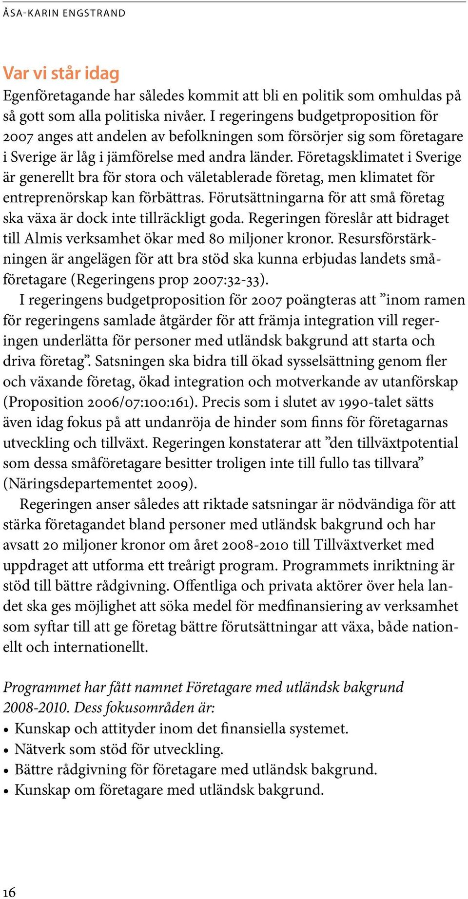 Företagsklimatet i Sverige är generellt bra för stora och väletablerade företag, men klimatet för entreprenörskap kan förbättras.