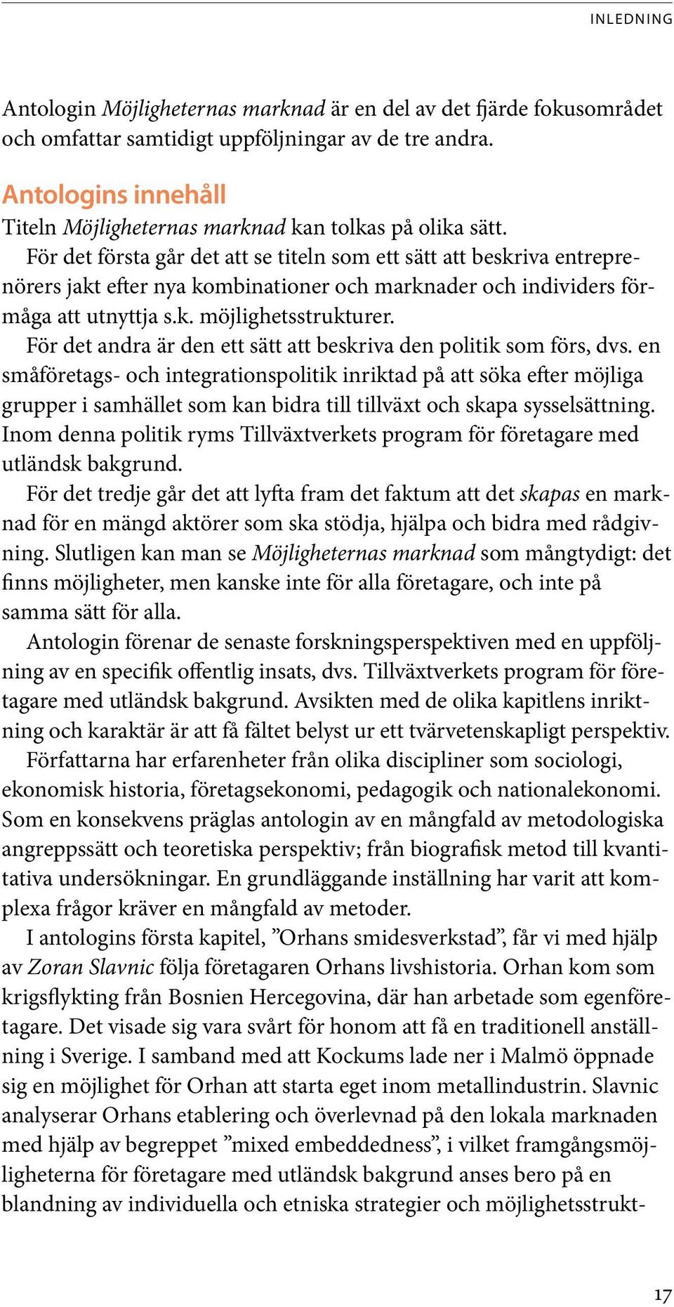 För det första går det att se titeln som ett sätt att beskriva entreprenörers jakt efter nya kombinationer och marknader och individers förmåga att utnyttja s.k. möjlighetsstrukturer.