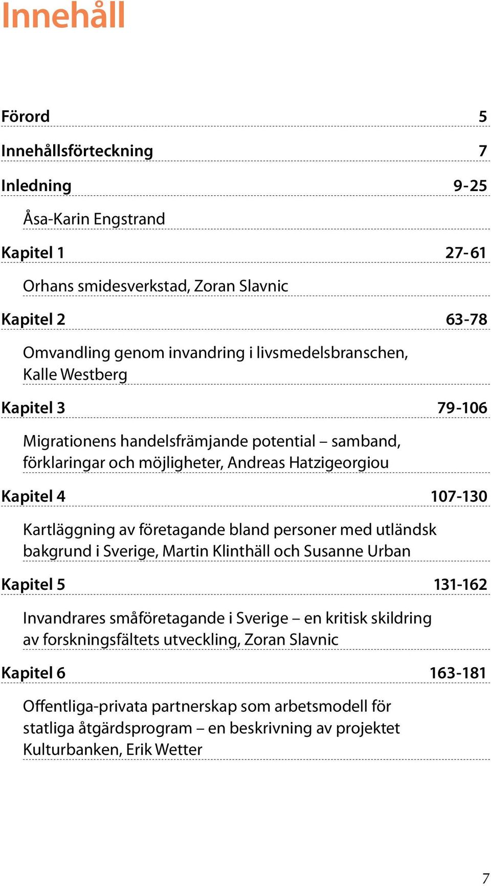 Kartläggning av företagande bland personer med utländsk bakgrund i Sverige, Martin Klinthäll och Susanne Urban Kapitel 5 131-162 Invandrares småföretagande i Sverige en kritisk