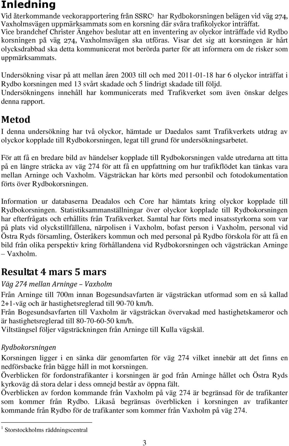 Visar det sig att korsningen är hårt olycksdrabbad ska detta kommunicerat mot berörda parter för att informera om de risker som uppmärksammats.