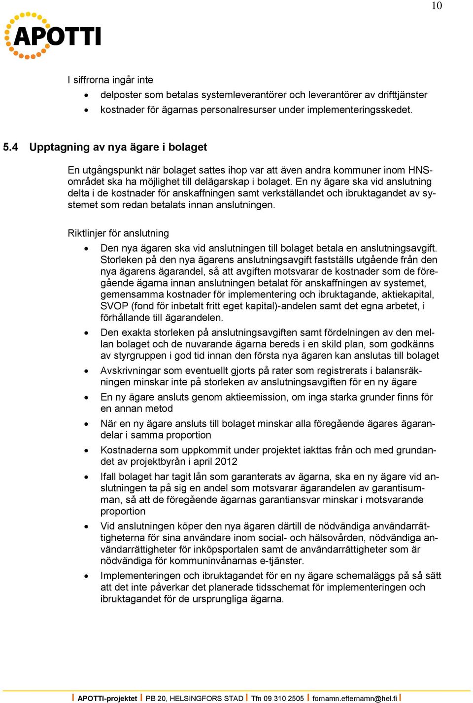 En ny ägare ska vid anslutning delta i de kostnader för anskaffningen samt verkställandet och ibruktagandet av systemet som redan betalats innan anslutningen.