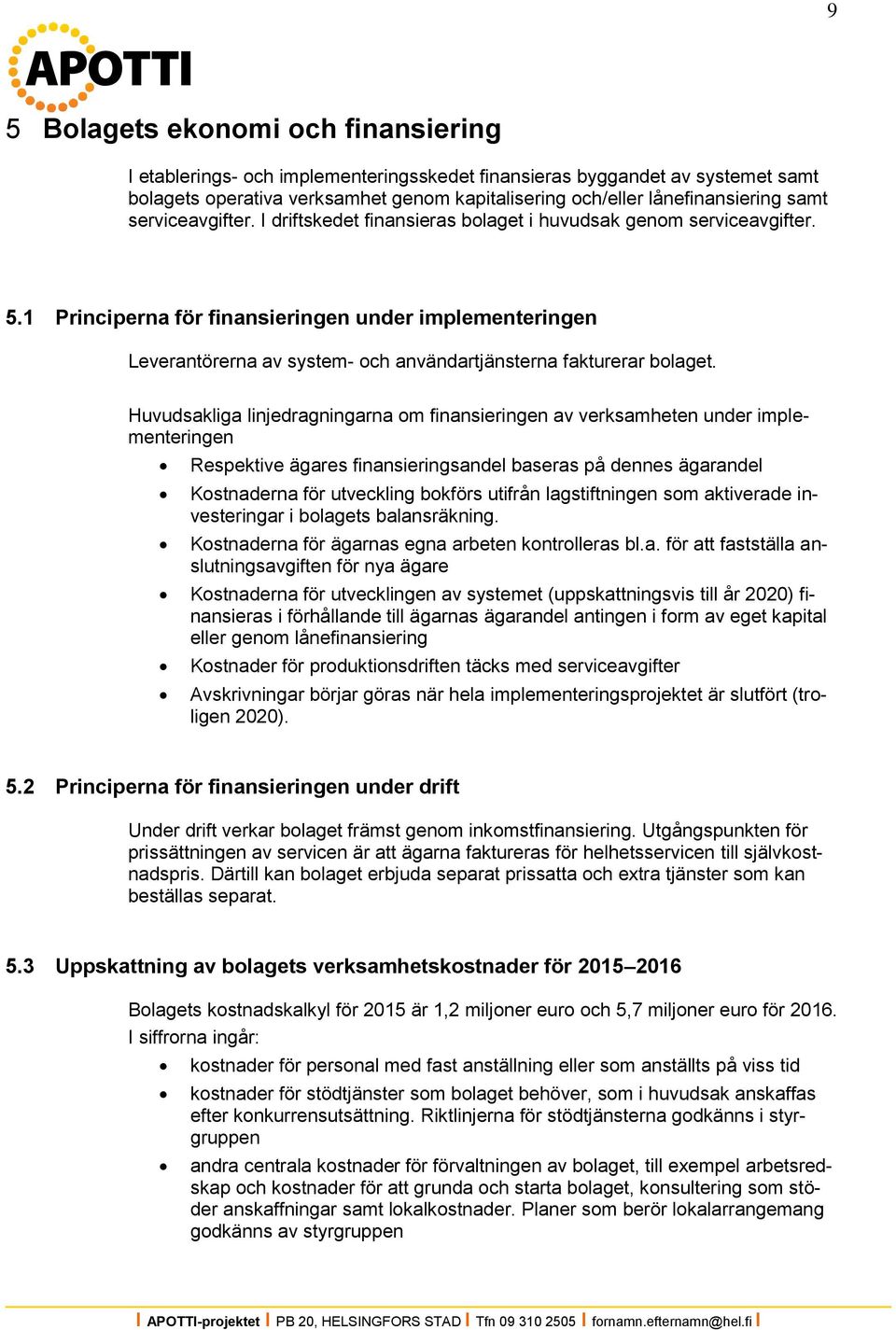 1 Principerna för finansieringen under implementeringen Leverantörerna av system- och användartjänsterna fakturerar bolaget.