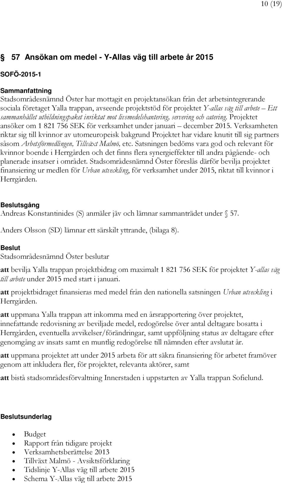 Projektet ansöker om 1 821 756 SEK för verksamhet under januari december 2015.