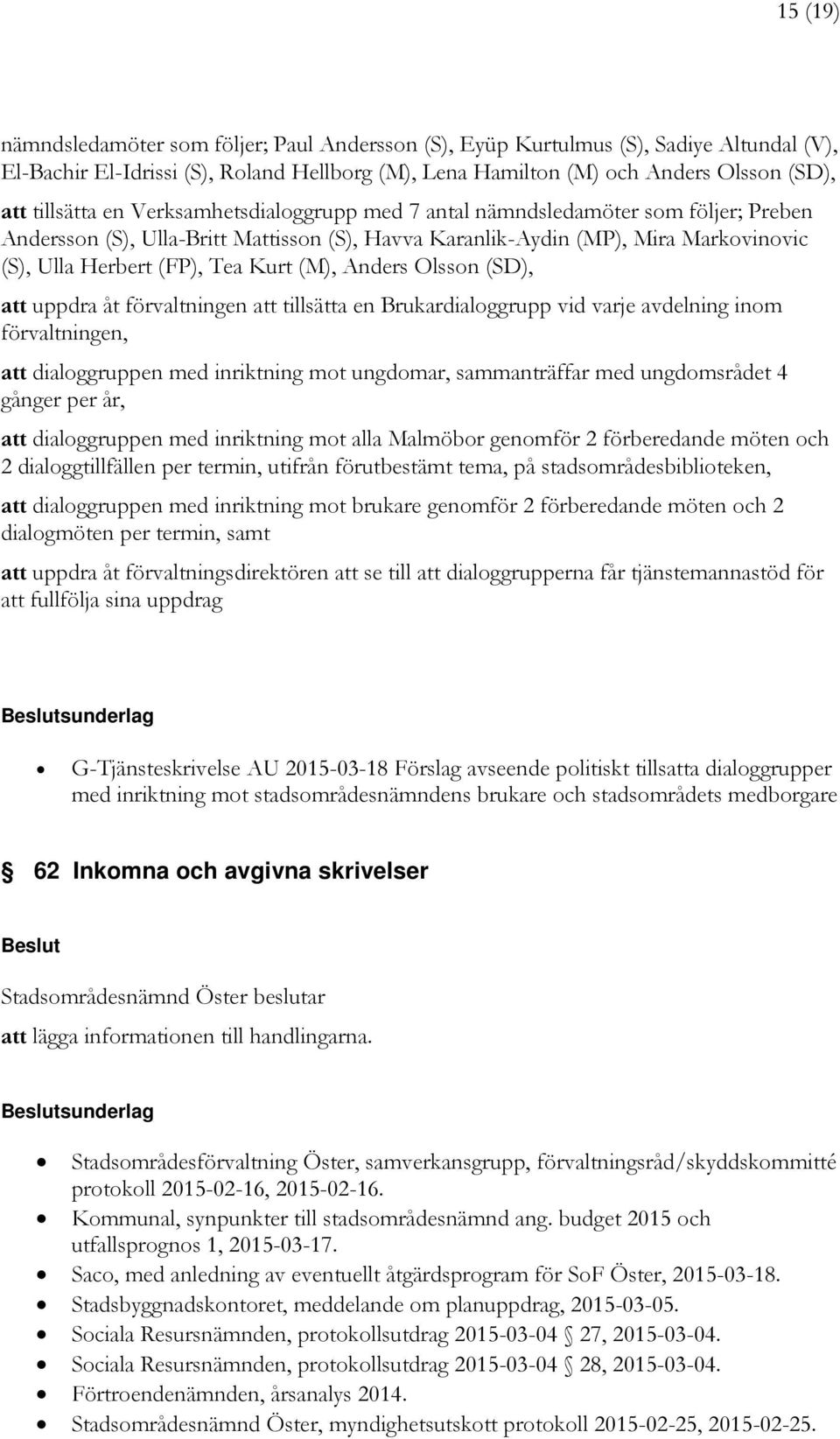 Anders Olsson (SD), att uppdra åt förvaltningen att tillsätta en Brukardialoggrupp vid varje avdelning inom förvaltningen, att dialoggruppen med inriktning mot ungdomar, sammanträffar med