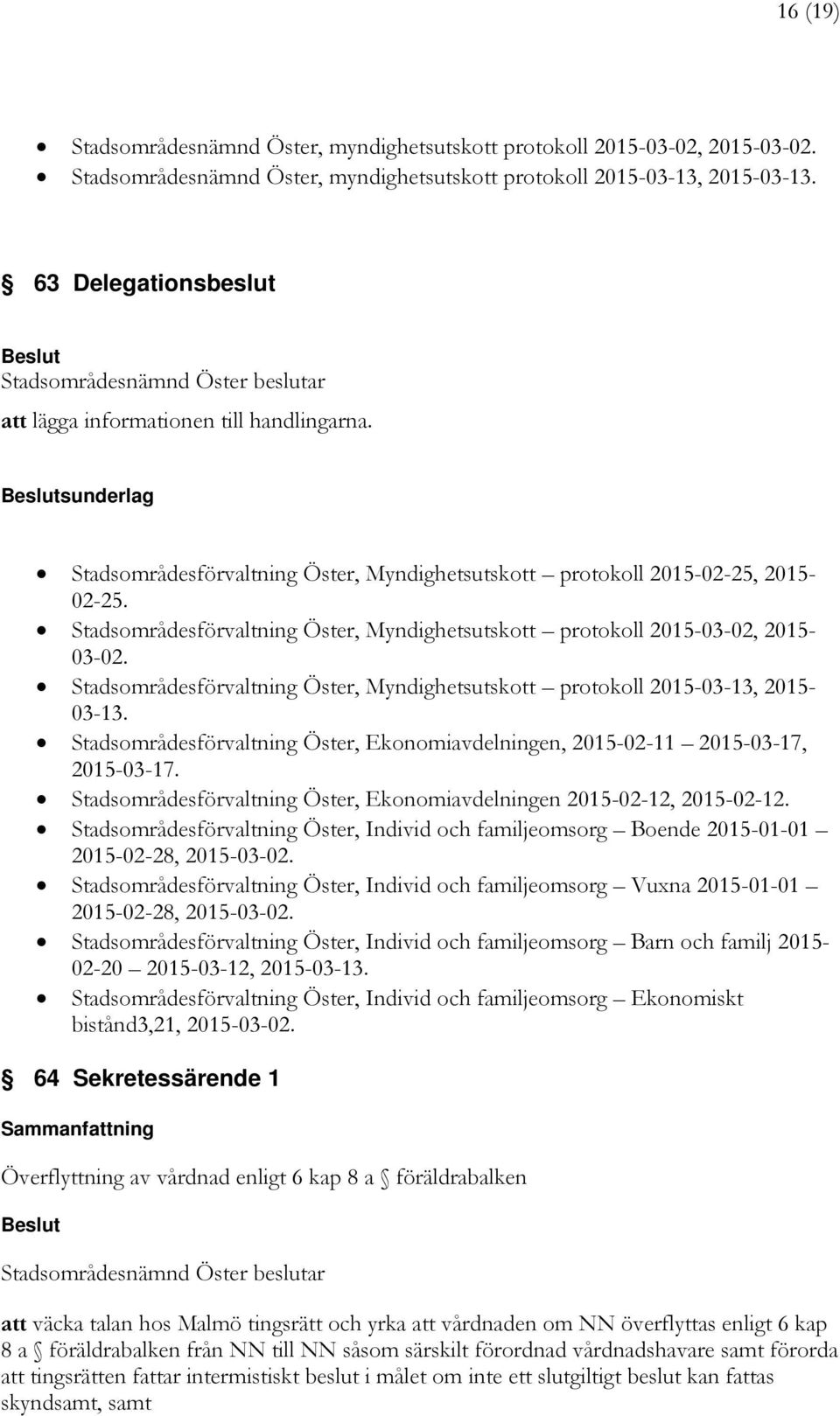 Stadsområdesförvaltning Öster, Myndighetsutskott protokoll 2015-03-02, 2015-03-02. Stadsområdesförvaltning Öster, Myndighetsutskott protokoll 2015-03-13, 2015-03-13.