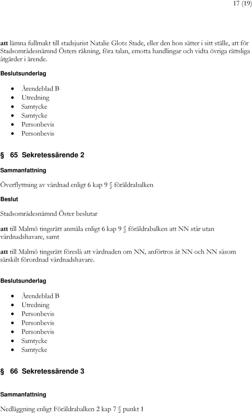 sunderlag Ärendeblad B Utredning Samtycke Samtycke Personbevis Personbevis 65 Sekretessärende 2 Överflyttning av vårdnad enligt 6 kap 9 föräldrabalken att till Malmö tingsrätt anmäla