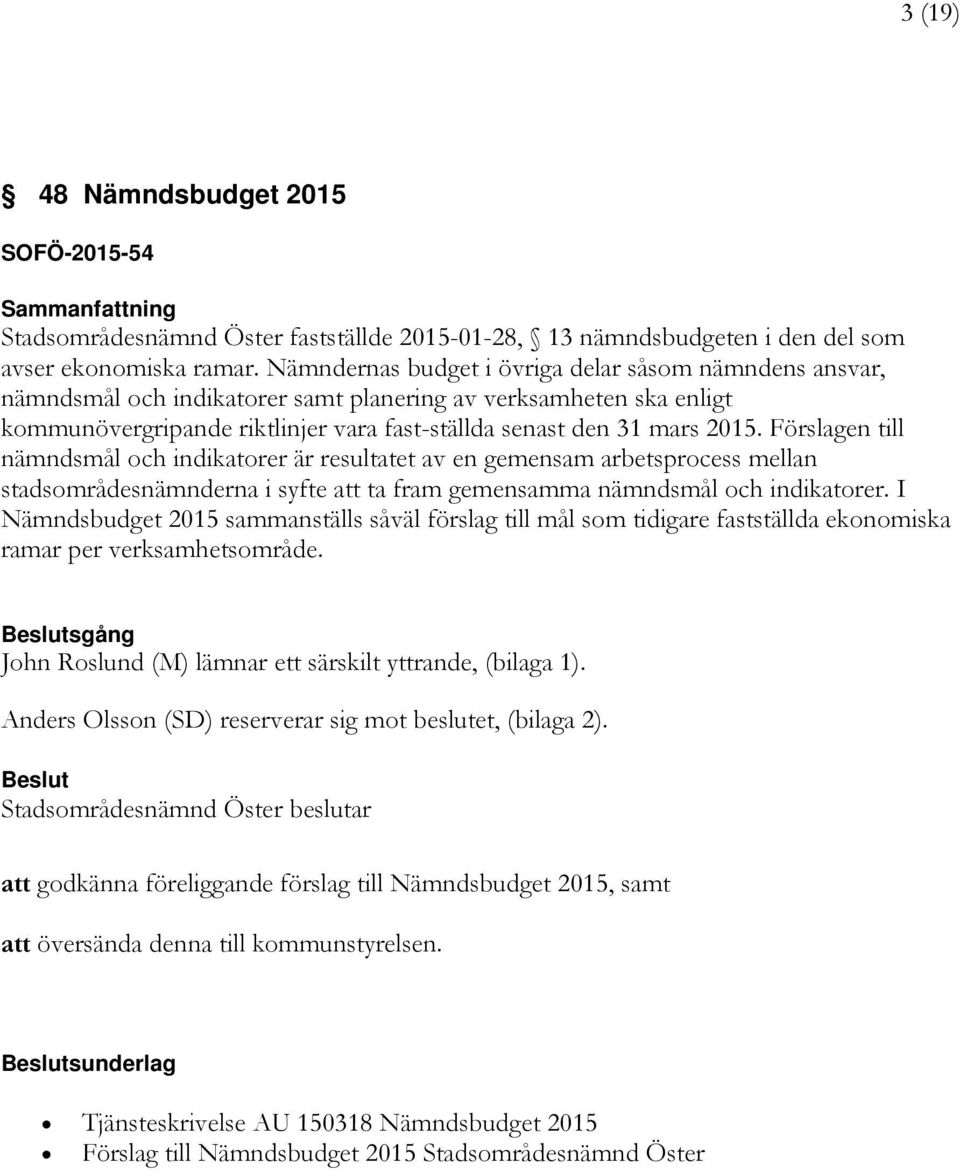 Förslagen till nämndsmål och indikatorer är resultatet av en gemensam arbetsprocess mellan stadsområdesnämnderna i syfte att ta fram gemensamma nämndsmål och indikatorer.