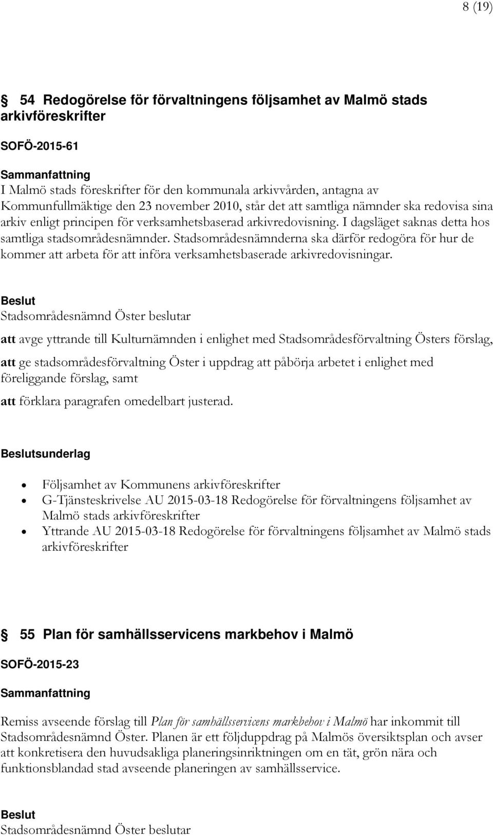 Stadsområdesnämnderna ska därför redogöra för hur de kommer att arbeta för att införa verksamhetsbaserade arkivredovisningar.