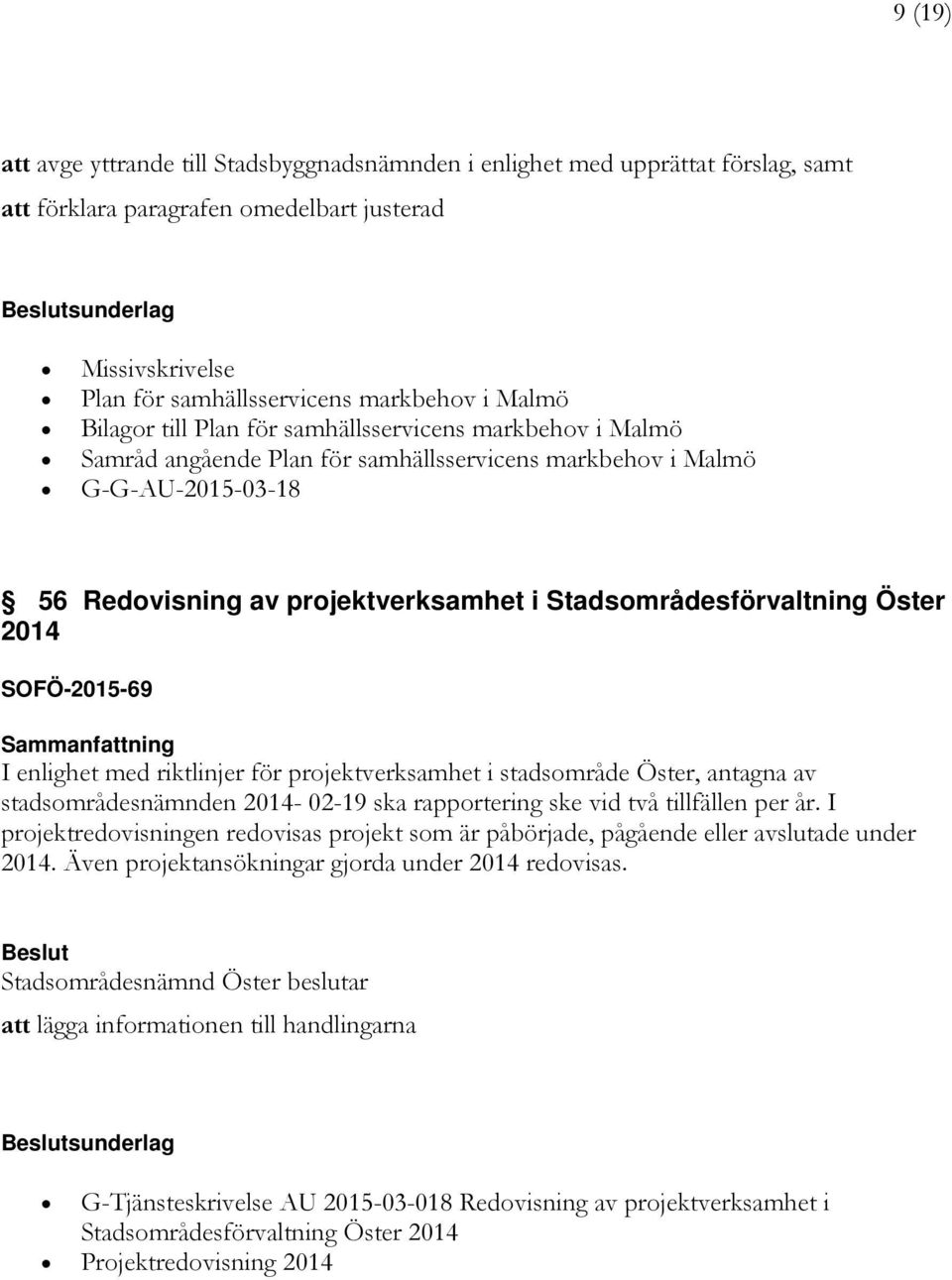 Stadsområdesförvaltning Öster 2014 SOFÖ-2015-69 I enlighet med riktlinjer för projektverksamhet i stadsområde Öster, antagna av stadsområdesnämnden 2014-02-19 ska rapportering ske vid två tillfällen