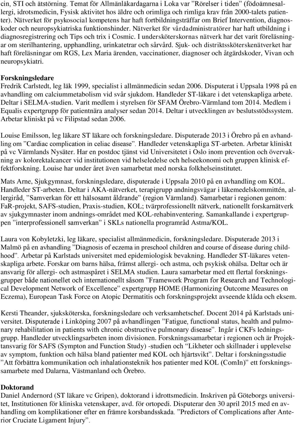 Nätverket för psykosocial kompetens har haft fortbildningsträffar om Brief Intervention, diagnoskoder och neuropsykiatriska funktionshinder.