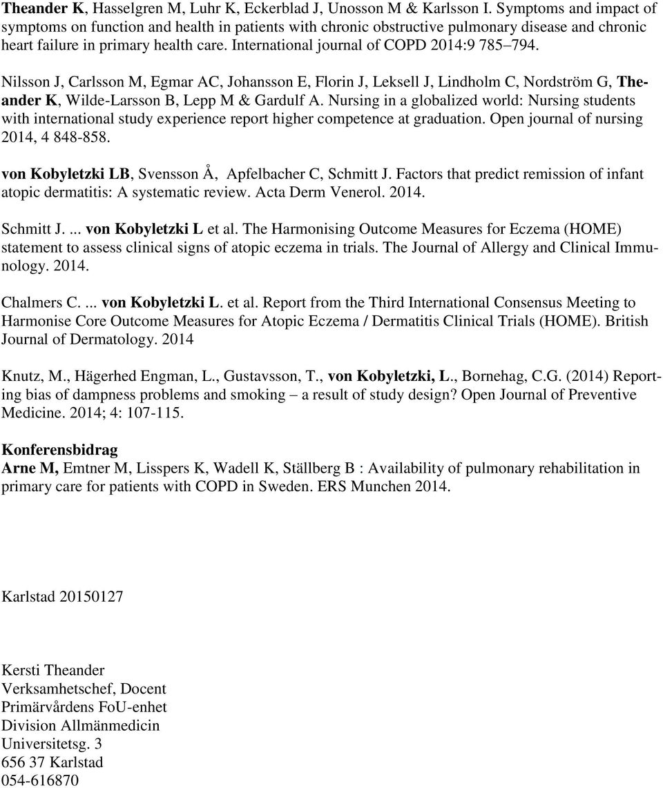 International journal of COPD 2014:9 785 794. Nilsson J, Carlsson M, Egmar AC, Johansson E, Florin J, Leksell J, Lindholm C, Nordström G, Theander K, Wilde-Larsson B, Lepp M & Gardulf A.