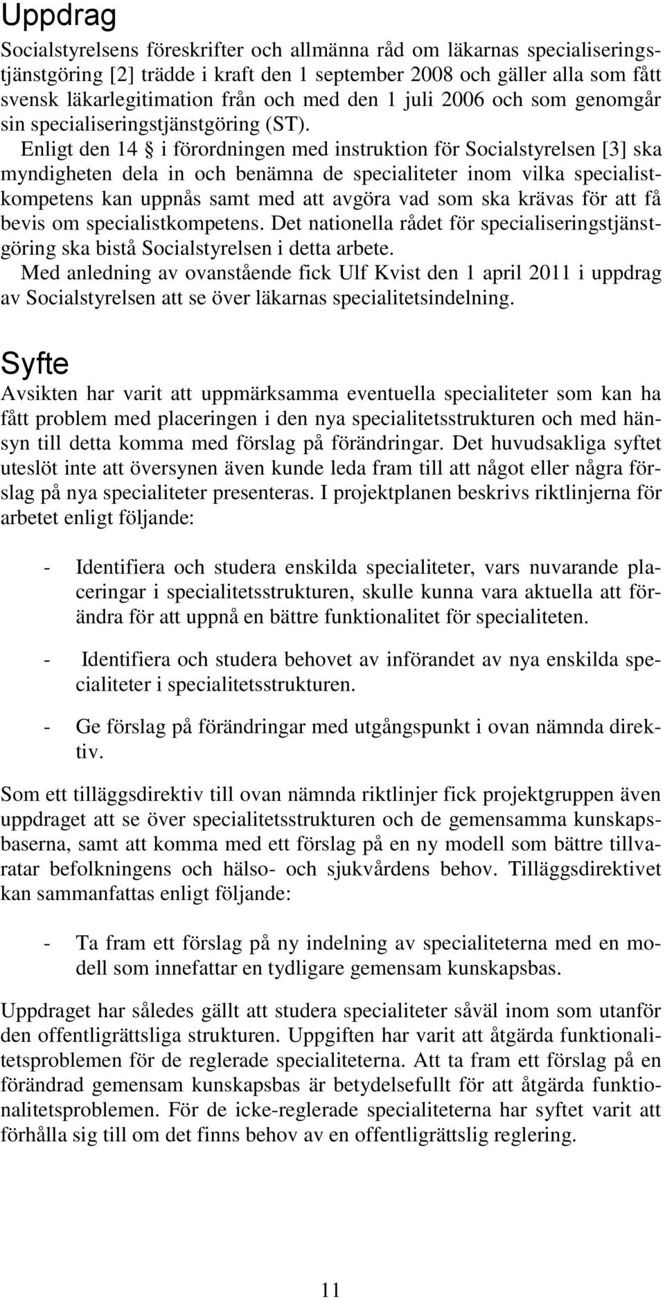 Enligt den 14 i förordningen med instruktion för Socialstyrelsen [3] ska myndigheten dela in och benämna de specialiteter inom vilka specialistkompetens kan uppnås samt med att avgöra vad som ska