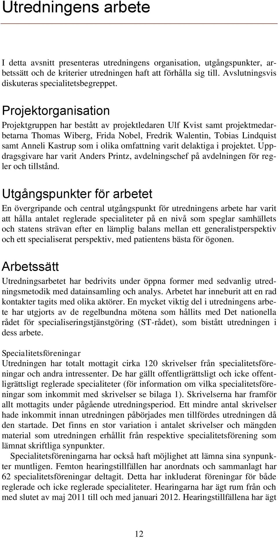 Projektorganisation Projektgruppen har bestått av projektledaren Ulf Kvist samt projektmedarbetarna Thomas Wiberg, Frida Nobel, Fredrik Walentin, Tobias Lindquist samt Anneli Kastrup som i olika