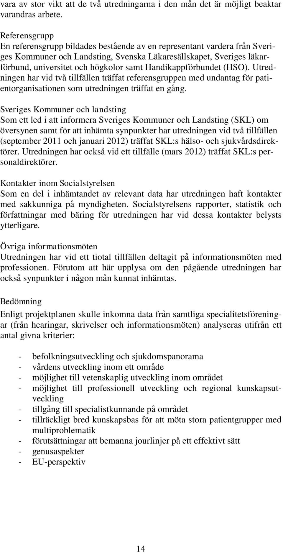 Handikappförbundet (HSO). Utredningen har vid två tillfällen träffat referensgruppen med undantag för patientorganisationen som utredningen träffat en gång.