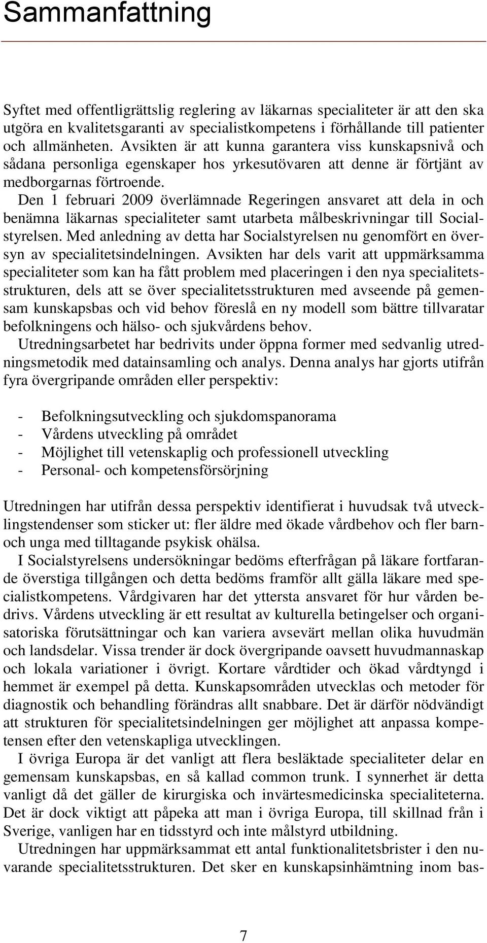 Den 1 februari 2009 överlämnade Regeringen ansvaret att dela in och benämna läkarnas specialiteter samt utarbeta målbeskrivningar till Socialstyrelsen.