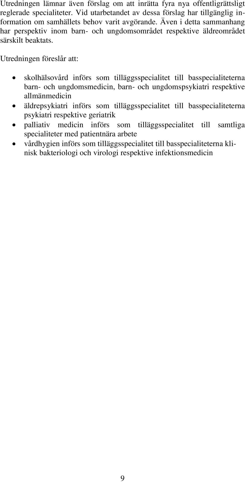 Utredningen föreslår att: skolhälsovård införs som tilläggsspecialitet till basspecialiteterna barn- och ungdomsmedicin, barn- och ungdomspsykiatri respektive allmänmedicin äldrepsykiatri införs som