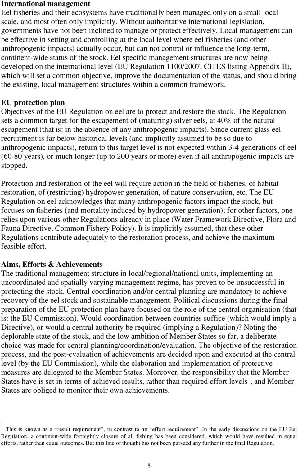 Local management can be effective in setting and controlling at the local level where eel fisheries (and other anthropogenic impacts) actually occur, but can not control or influence the long-term,