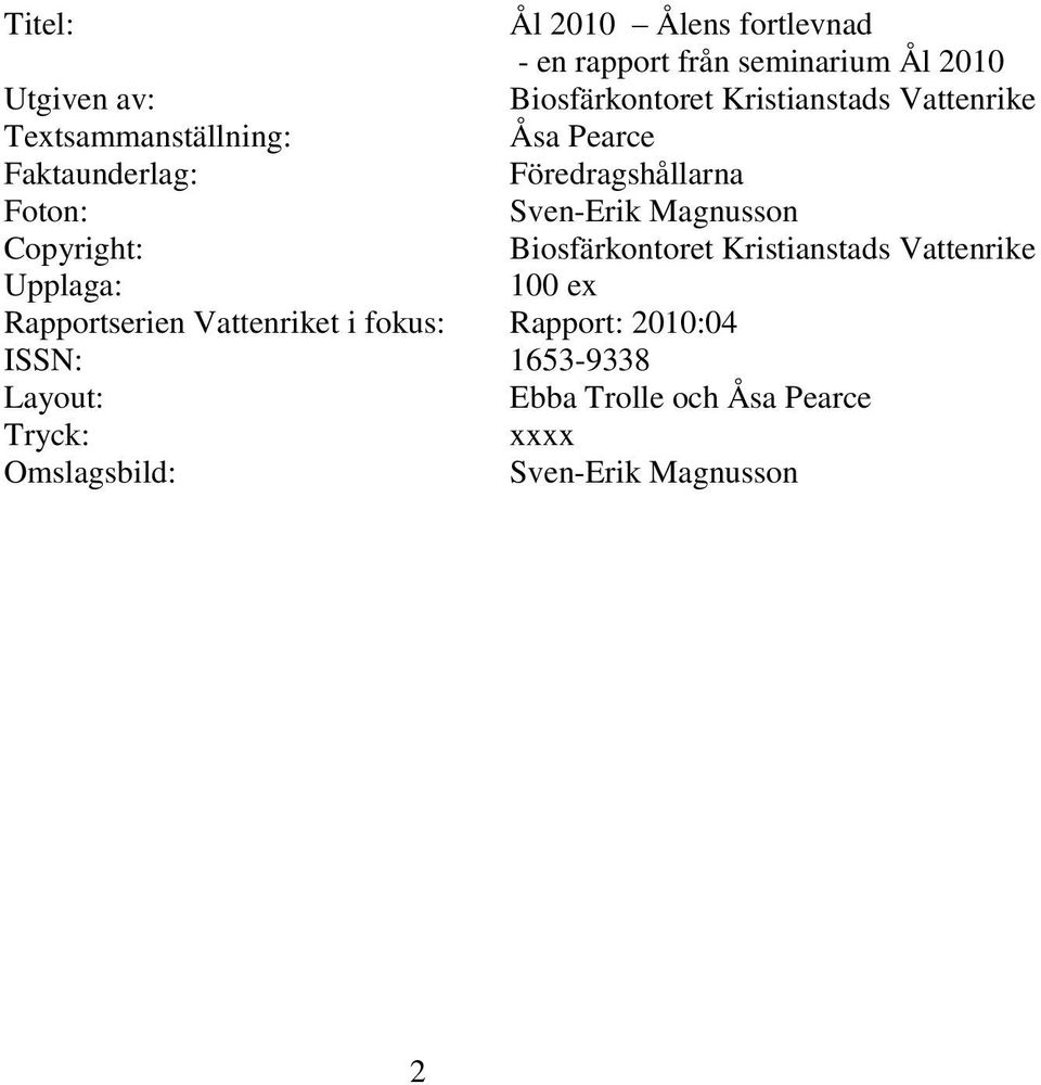 Magnusson Copyright: Biosfärkontoret Kristianstads Vattenrike Upplaga: 100 ex Rapportserien Vattenriket i