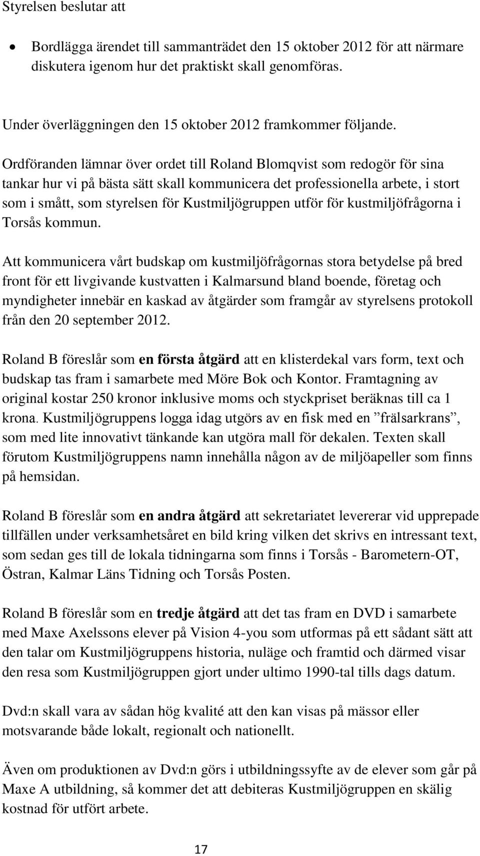 Kustmiljögruppen utför för kustmiljöfrågorna i Torsås kommun.