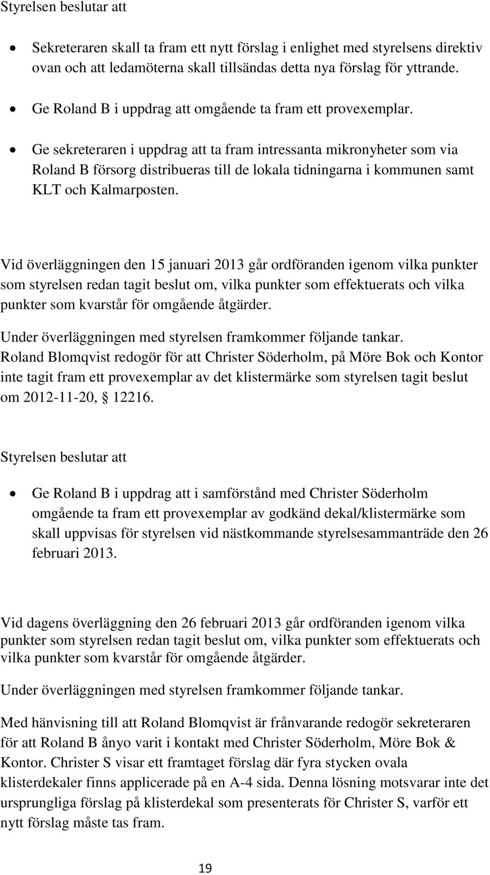 Ge sekreteraren i uppdrag att ta fram intressanta mikronyheter som via Roland B försorg distribueras till de lokala tidningarna i kommunen samt KLT och Kalmarposten.